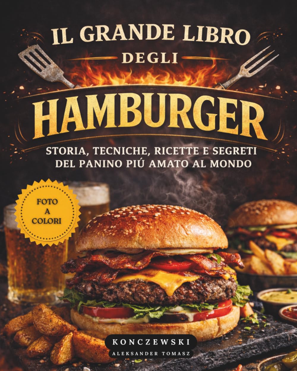 Il Grande Libro Degli Hamburger: Storia, Tecniche, Ricette e Segreti del Panino Più Amato al Mondo.