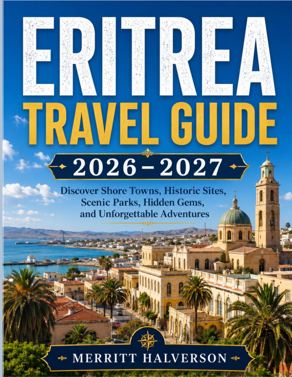 ERITREA-REISEFÜHRER 2026–2027: Entdecken Sie Küstenstädte, historische Stätten, malerische Parks, versteckte Juwelen und unvergessliche Abenteuer.