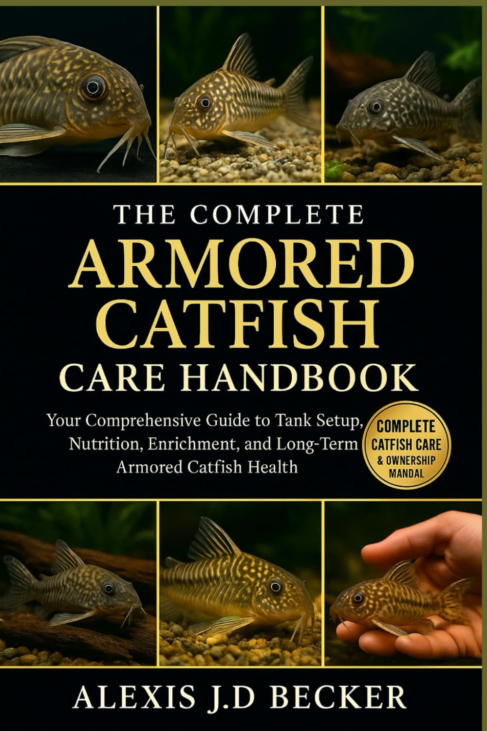 THE COMPLETE ARMORED CATFISH CARE HANDBOOK: Your Comprehensive Guide to Tank Setup, Nutrition, Enrichment, and Long-Term Armored Catfish Health