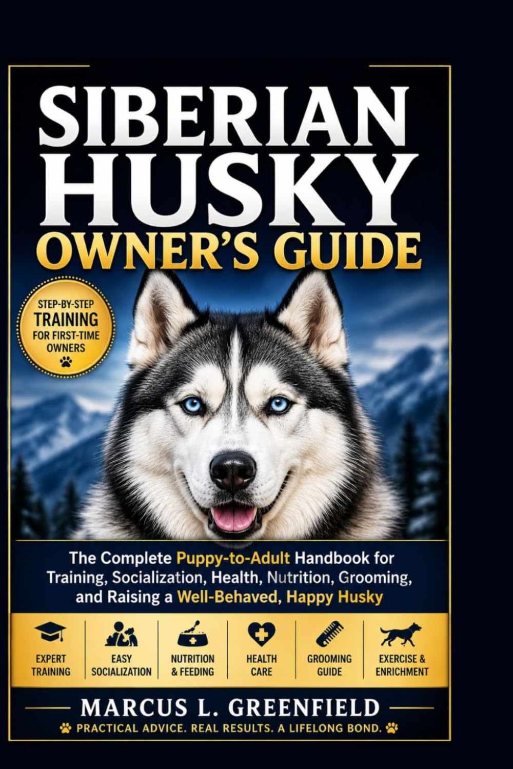SIBERIAN HUSKY OWNER’S GUIDE: The Complete Puppy-to-Adult Handbook for Training, Socialization, Health, Nutrition, Grooming, and Raising a Well-Behaved, Happy Husky