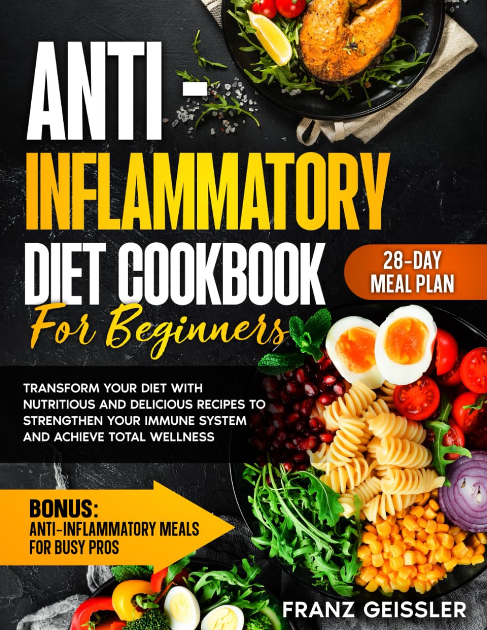 Anti Inflammatory Diet Cookbook For Beginners: Transform Your Diet with Nutritious and Delicious Recipes to Strengthen Your Immune System and Achieve Total Wellness