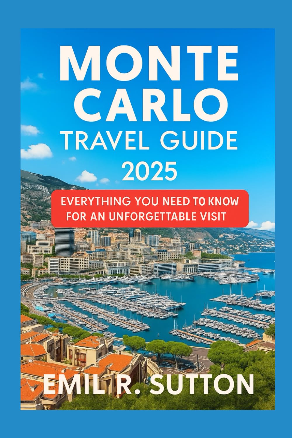 MONTE CARLO TRAVEL GUIDE 2025: Everything You Need to Know for an Unforgettable Visit (EMIL TRAVEL GUIDES)