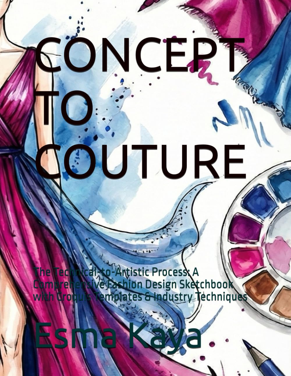 CONCEPT TO COUTURE: The Technical-to-Artistic Process: A Comprehensive Fashion Design Sketchbook with Croquis Templates & Industry Techniques