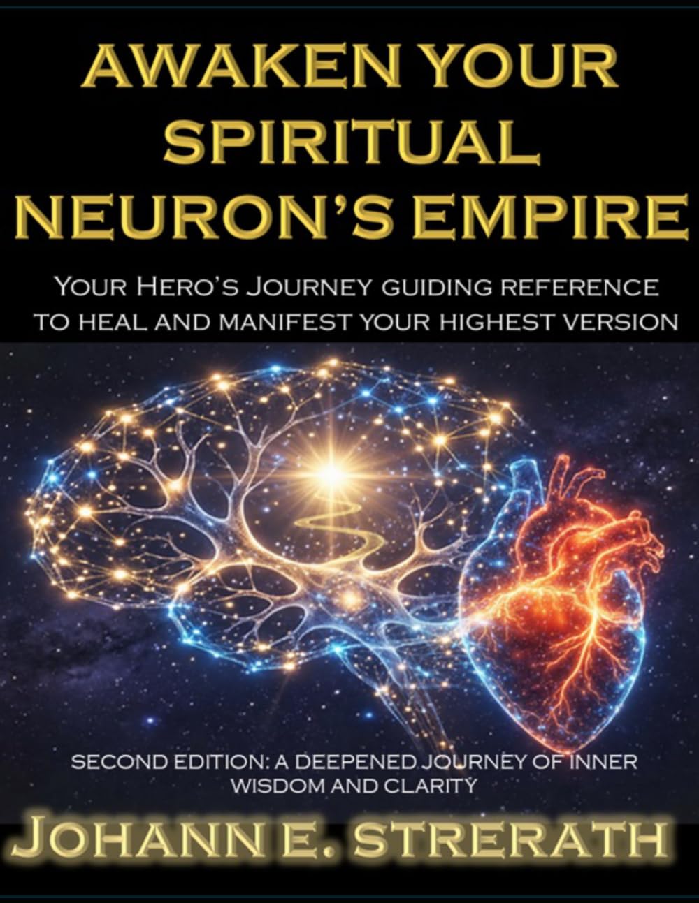 Awaken Your Spiritual Neuron's Empire: Your Hero’s Journey Guiding Reference to Heal and manifest your Highest Version. Second Edition- A Deepened Journey of Inner Wisdom and Clarity