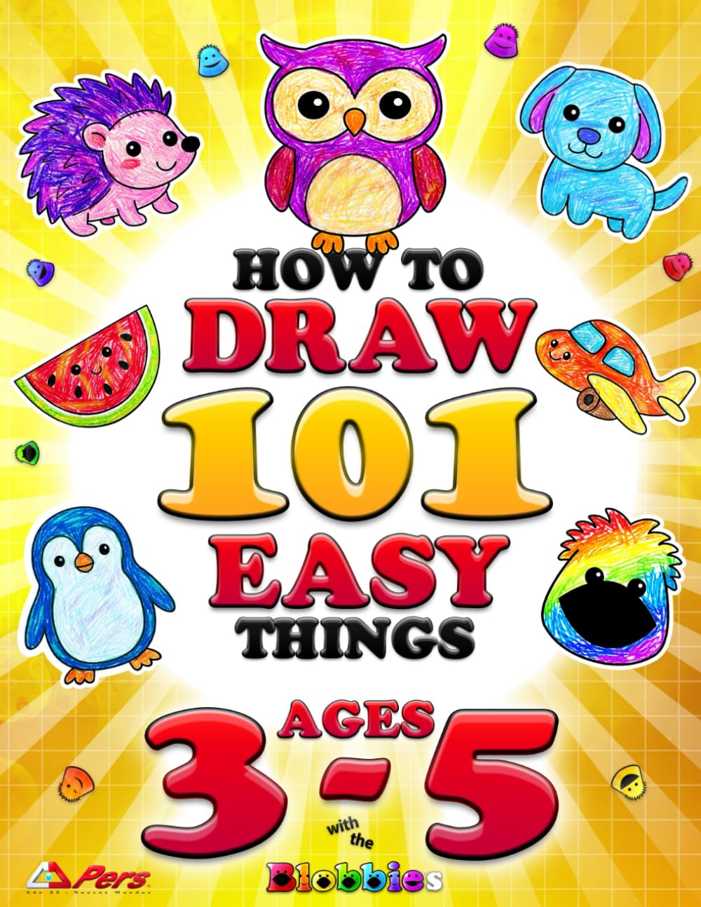 How to Draw 101 Easy Things for Kids Ages 3–5: Step-by-Step Drawing for Toddlers and Preschoolers: Cute Animals, Magical Creatures, Cool Vehicles, ... and More with the Blobbies (Blobbieworld)