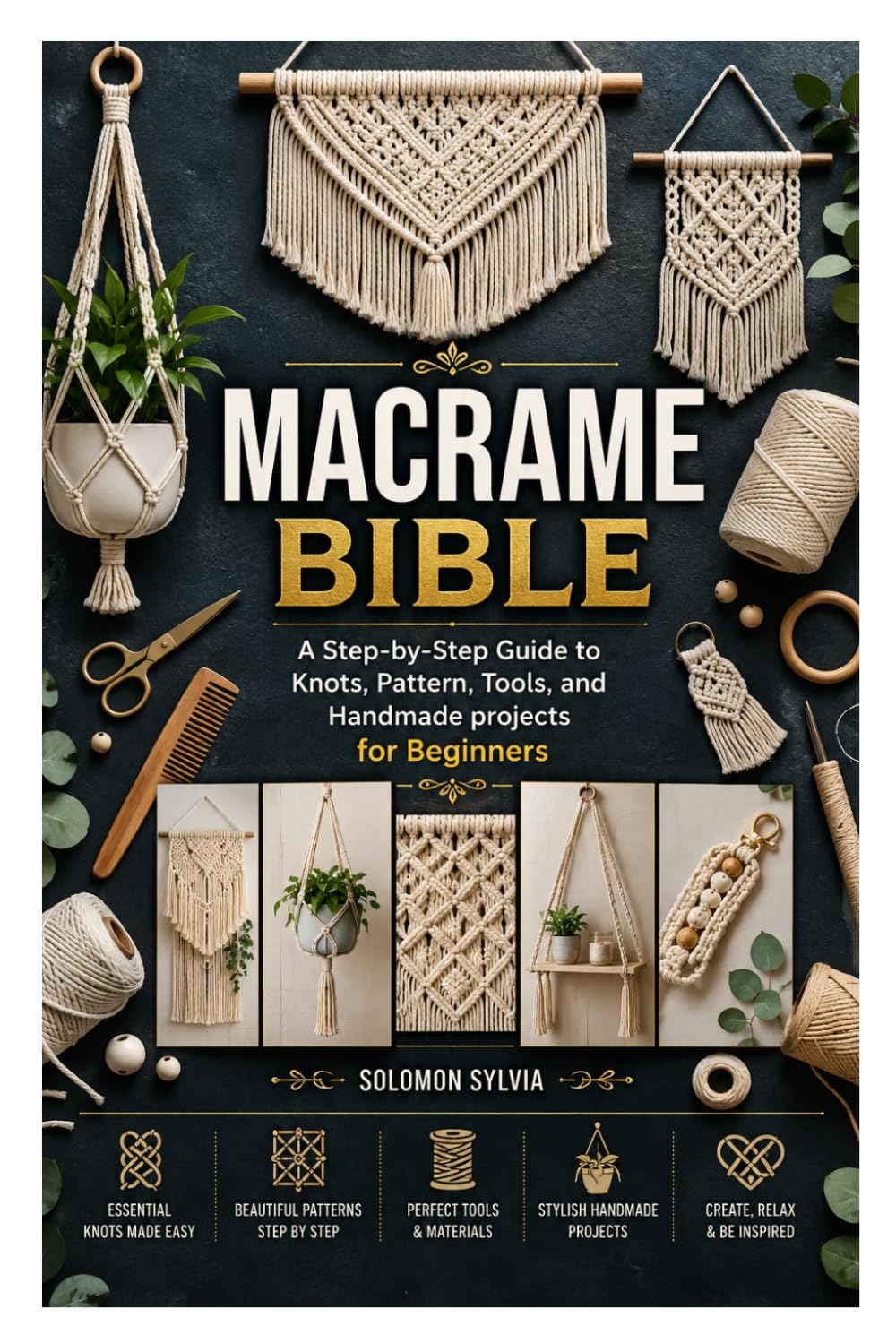 MACRAME BIBLE: A Step-by-Step Guide to Knots, Pattern, Tools, and Handmade projects for Beginners