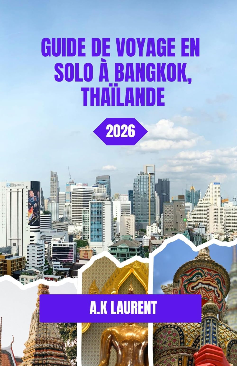 GUIDE DE VOYAGE EN SOLO À BANGKOK, THAÏLANDE 2026: Aventure en solitaire dans une ville qui ne dort jamais