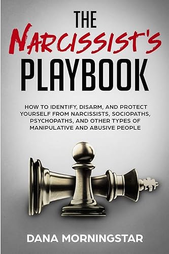 The Narcissist's Playbook: How to Identify, Disarm, and Protect Yourself from Narcissists, Sociopaths, Psychopaths, and Other Types of Manipulative and Abusive People