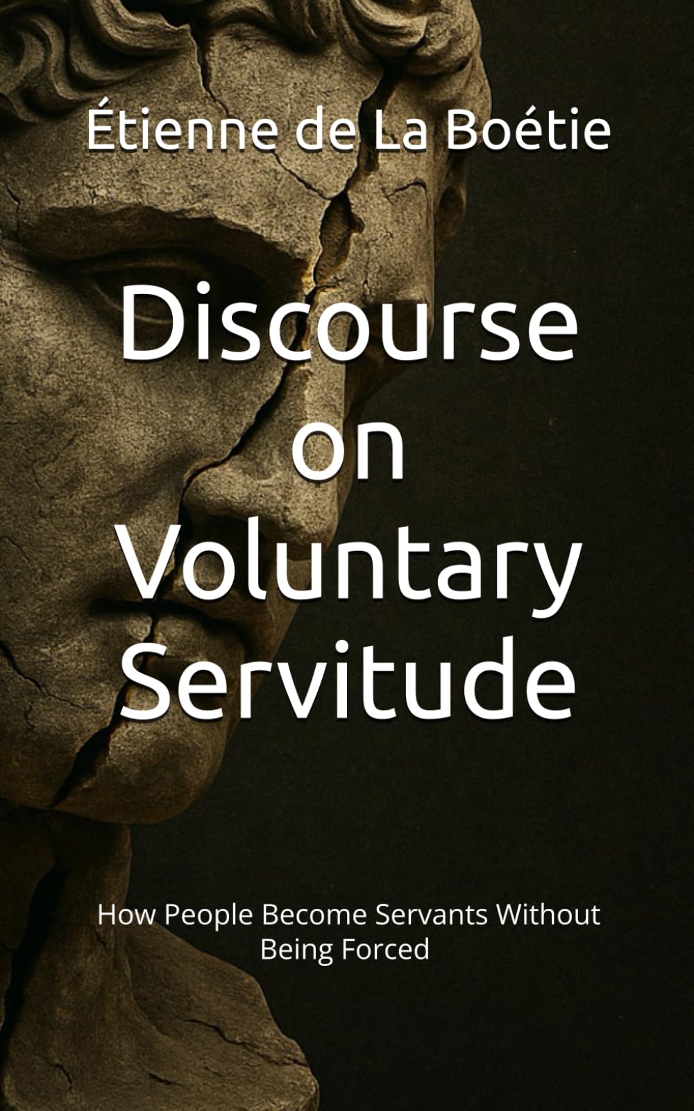 Discourse on Voluntary Servitude: How People Become Servants Without Being Forced (Annotated Edition)