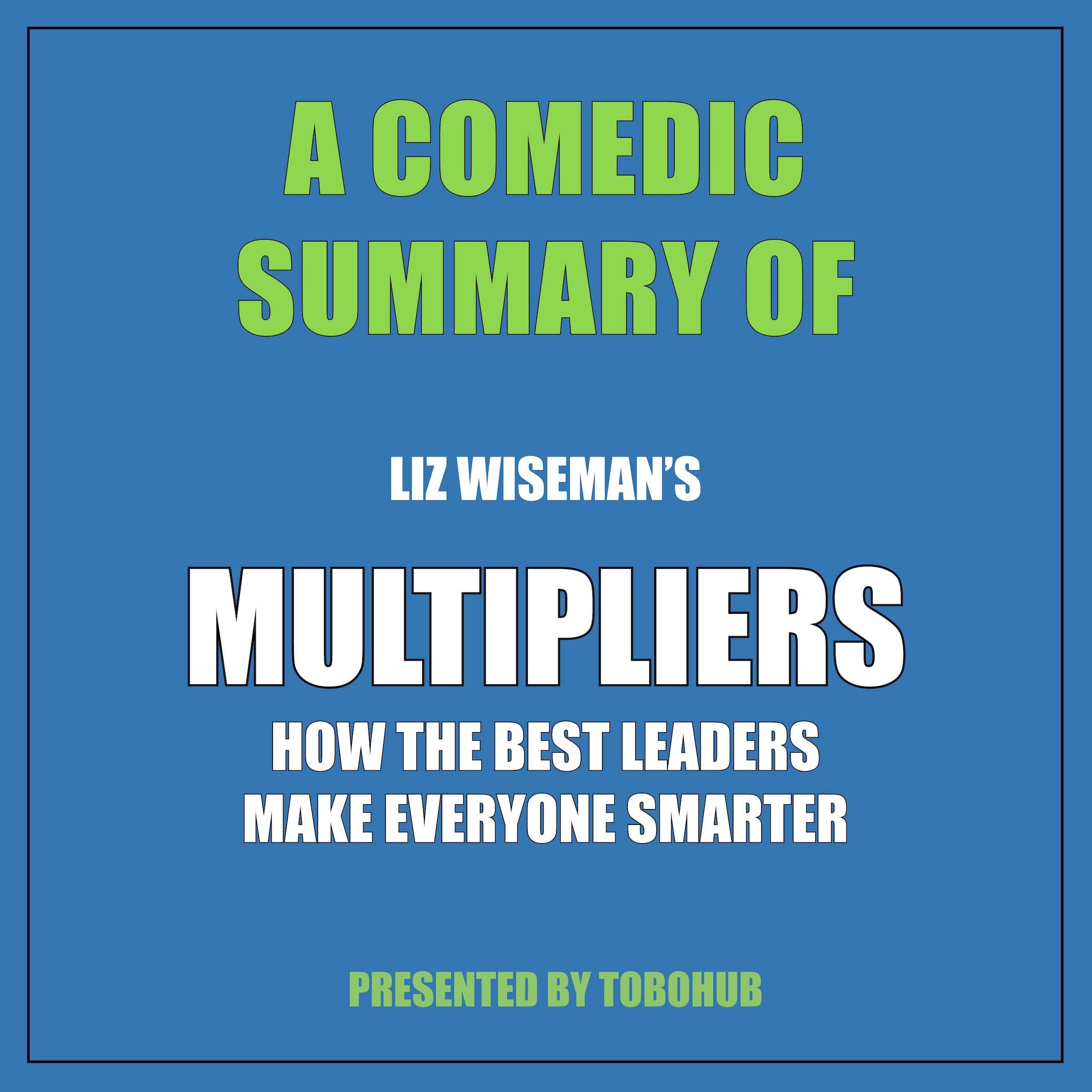 A Comedic Summary of Liz Wiseman's Multipliers: How the Best Leaders Make Everyone Smarter