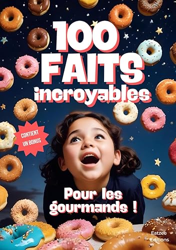 100 faits incroyables pour les gourmands: des curiosités étonnantes, amusantes et intéressantes à découvrir et à savoir !