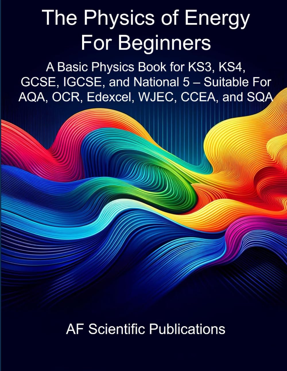 The Physics of Energy For Beginners: A Basic Physics Book for KS3, KS4, GCSE, IGCSE, and National 5 – Suitable For AQA, OCR, Edexcel, WJEC, CCEA, and SQA (Books for Secondary School and College (UK))
