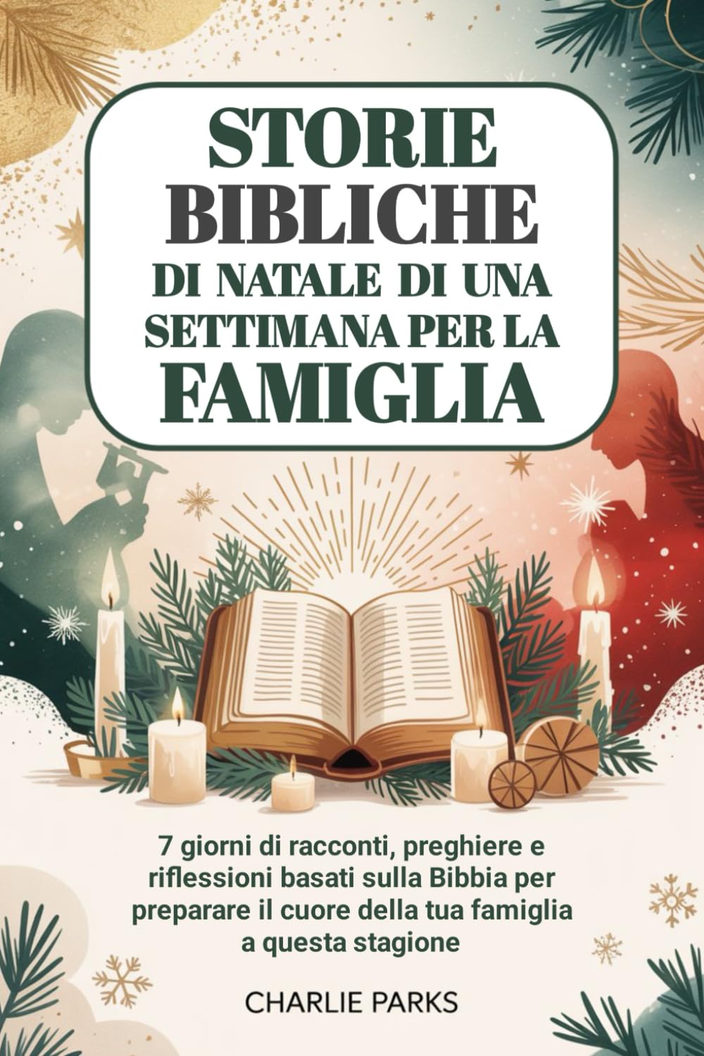 Storie bibliche di Natale di una settimana per la famiglia: 7 giorni di racconti, preghiere e riflessioni basati sulla Bibbia per preparare il cuore della tua famiglia a questa stagione