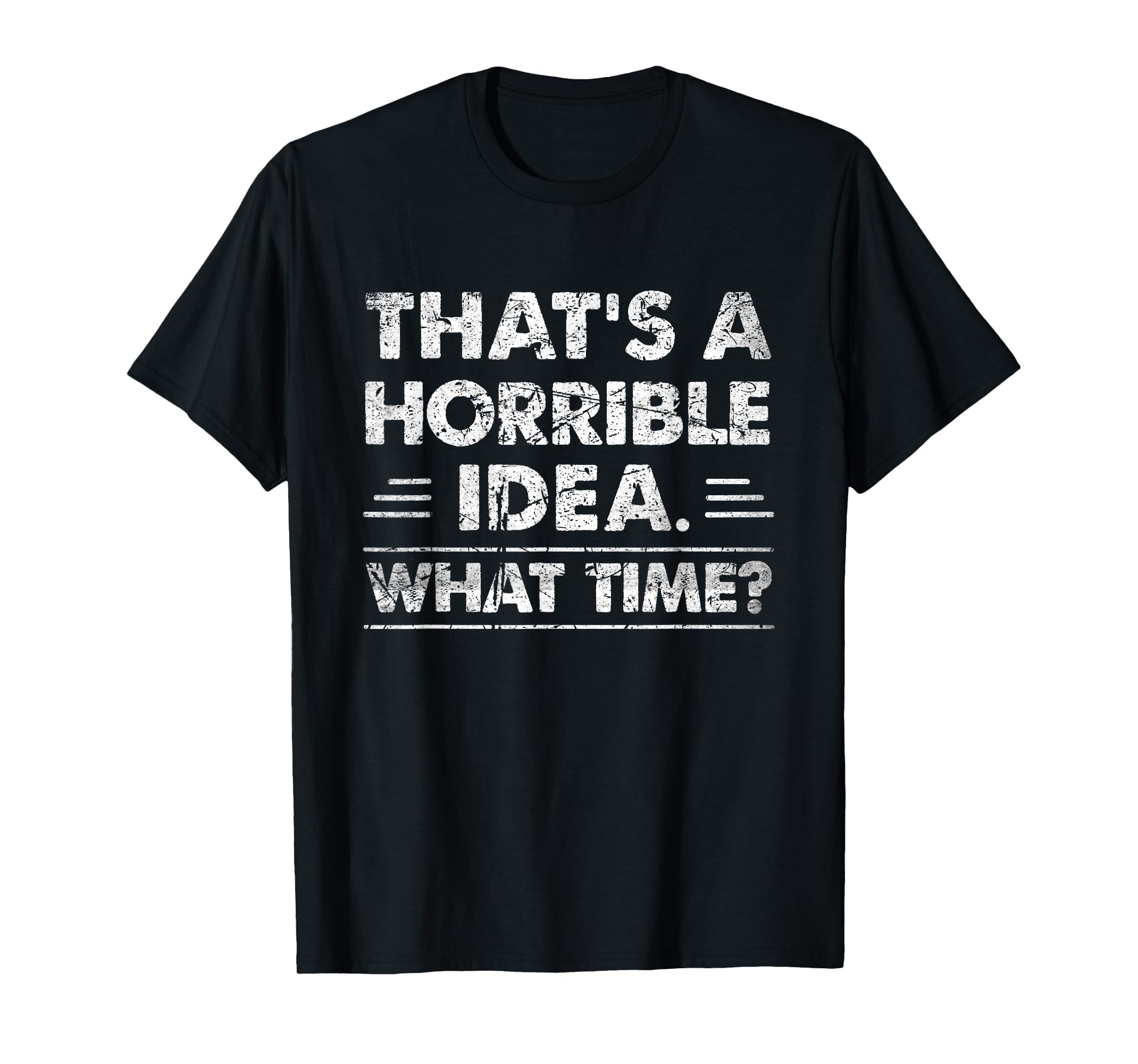 Thats A Horrible Idea What Time Funny T-Shirt
