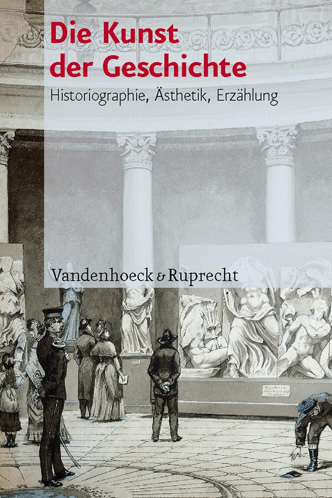 Die Kunst der Geschichte: Historiographie, Ästhetik, Erzählung