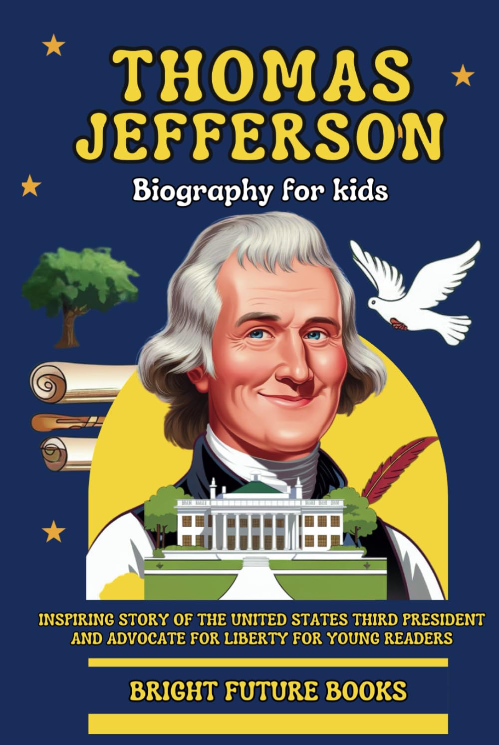 Thomas Jefferson Biography for Kids: Inspiring Story of the United States Third President and Advocate for Liberty for Young Readers (Bright Future Kids Series)