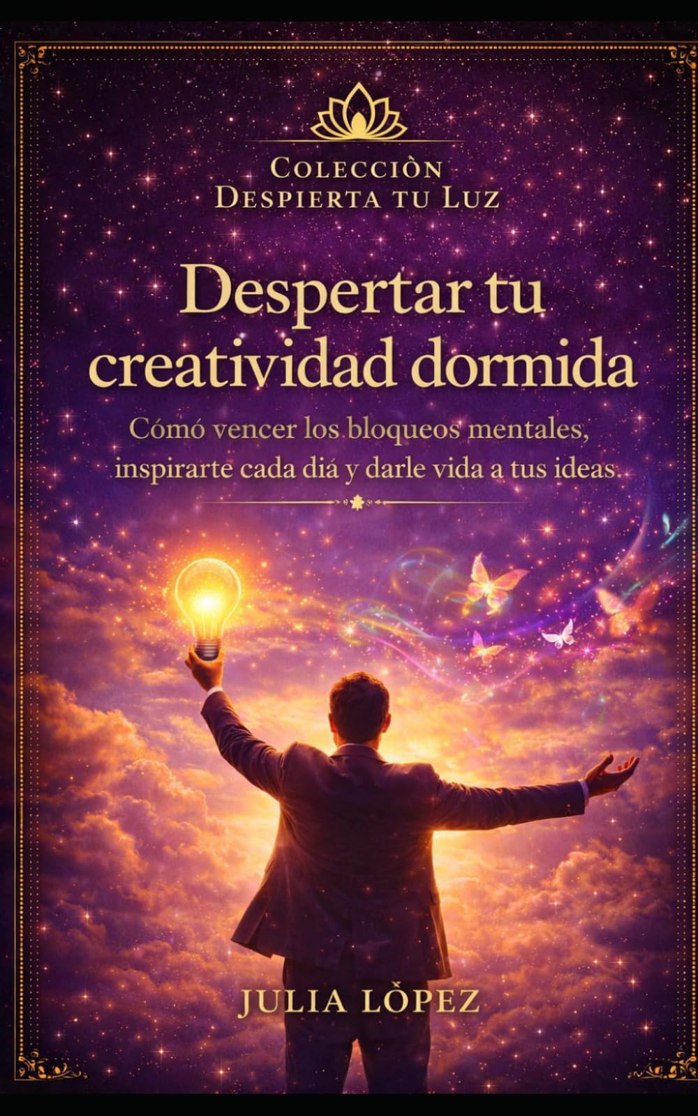 Despertar tu creatividad dormida: Cómo vencer los bloqueos mentales, inspirarte cada día y darle vida a tus ideas (Despierta tu Luz)
