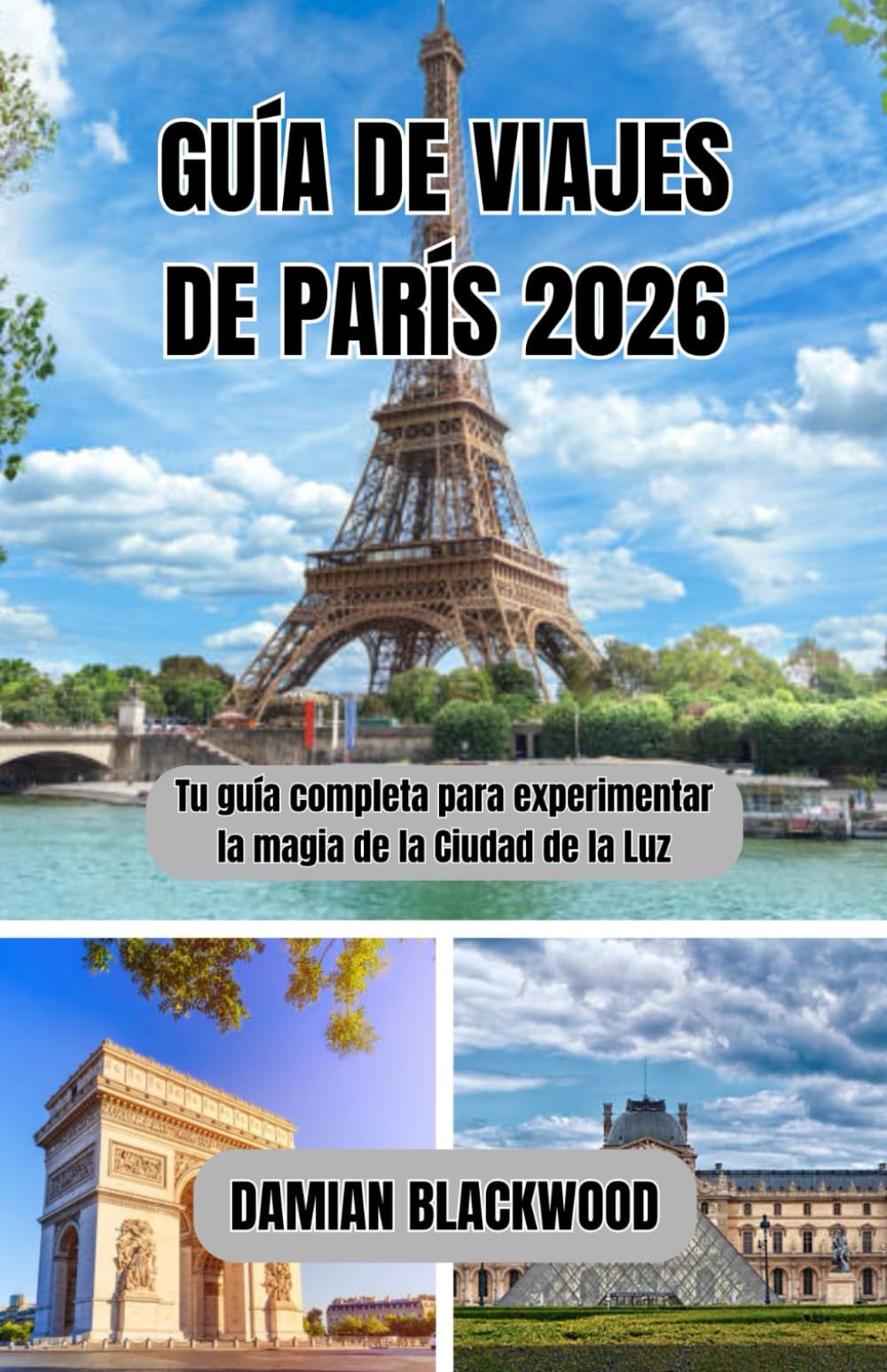 GUÍA DE VIAJES DE PARÍS 2026: Tu guía completa para experimentar la magia de la Ciudad de la Luz