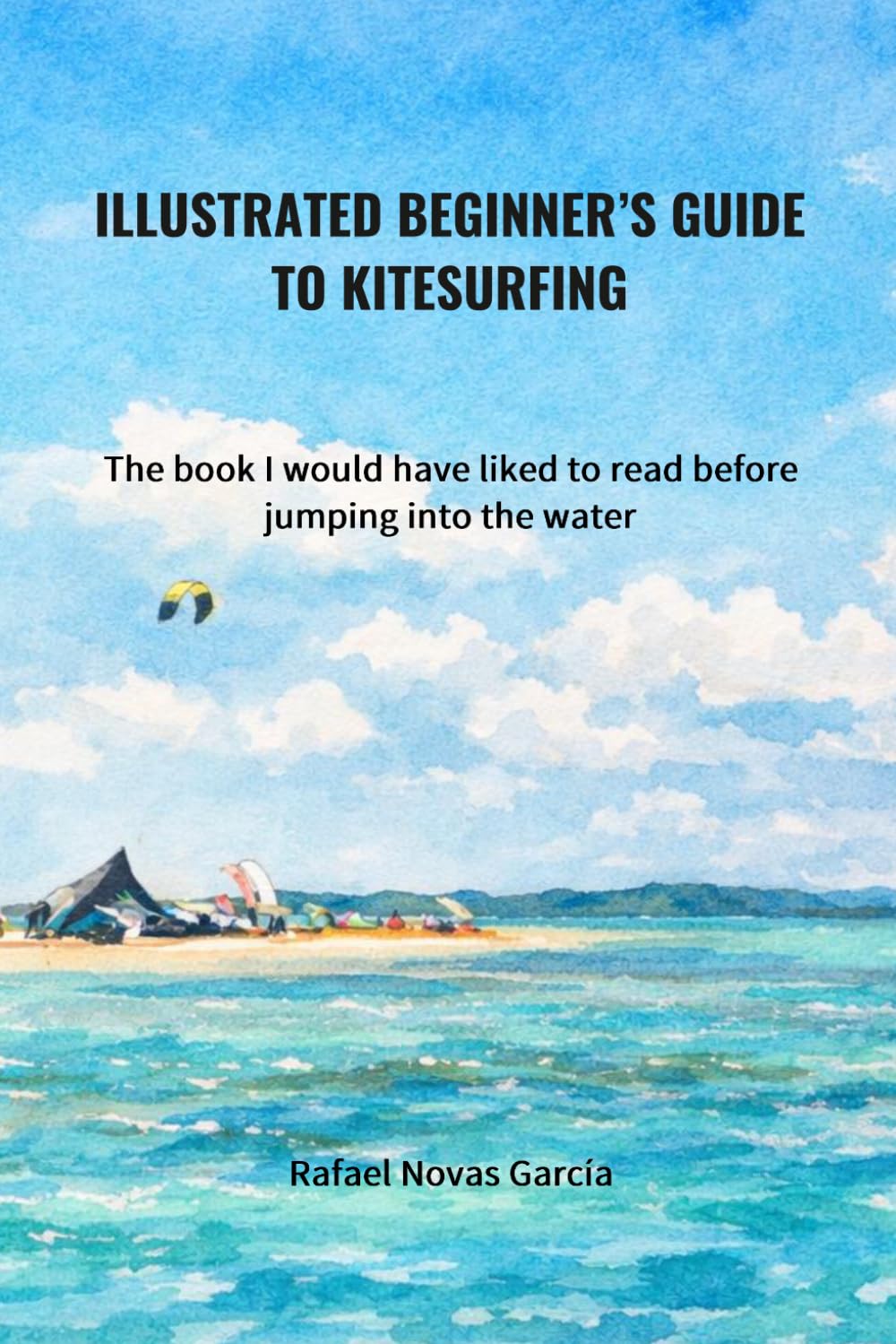 Illustrated Beginner’s Guide to Kitesurfing: The book I would have liked to read before jumping into the water