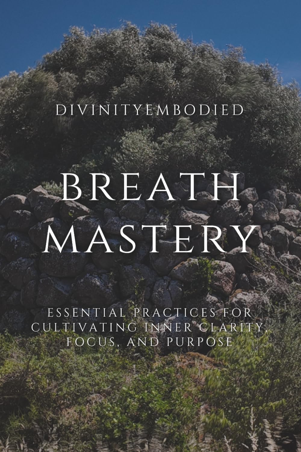 Breath Mastery: Essential practices for cultivating inner clarity, focus, and purpose