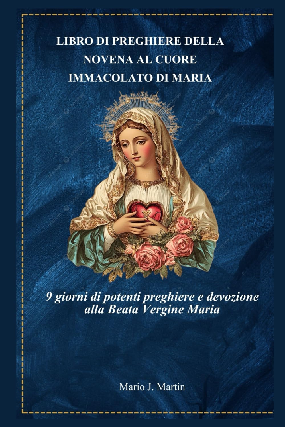 LIBRO DI PREGHIERE DELLA NOVENA AL CUORE IMMACOLATO DI MARIA: 9 giorni di potenti preghiere e devozione alla Beata Vergine Maria