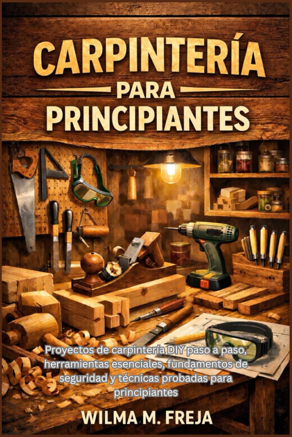 CARPINTERÍA PARA PRINCIPIANTES: Proyectos de carpintería DIY paso a paso, herramientas esenciales, fundamentos de seguridad y técnicas probadas para principiantes