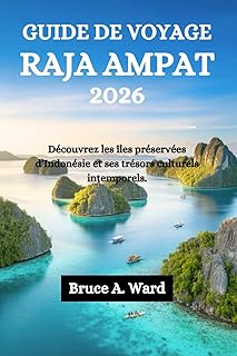 GUIDE DE VOYAGE RAJA AMPAT 2026: Découvrez les îles préservées d’Indonésie et ses trésors culturels intemporels.