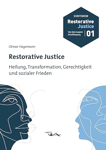 Restorative Justice: Heilung, Transformation, Gerechtigkeit und sozialer Frieden (Restorative Justice: Täter-Opfer-Ausgleich &amp; Konfliktregelung)