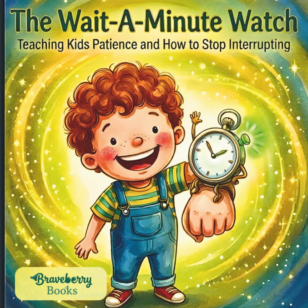 The Wait-A-Minute Watch: Teaching Kids Patience and How to Stop Interrupting (A Social Skills Story for Ages 4–7)