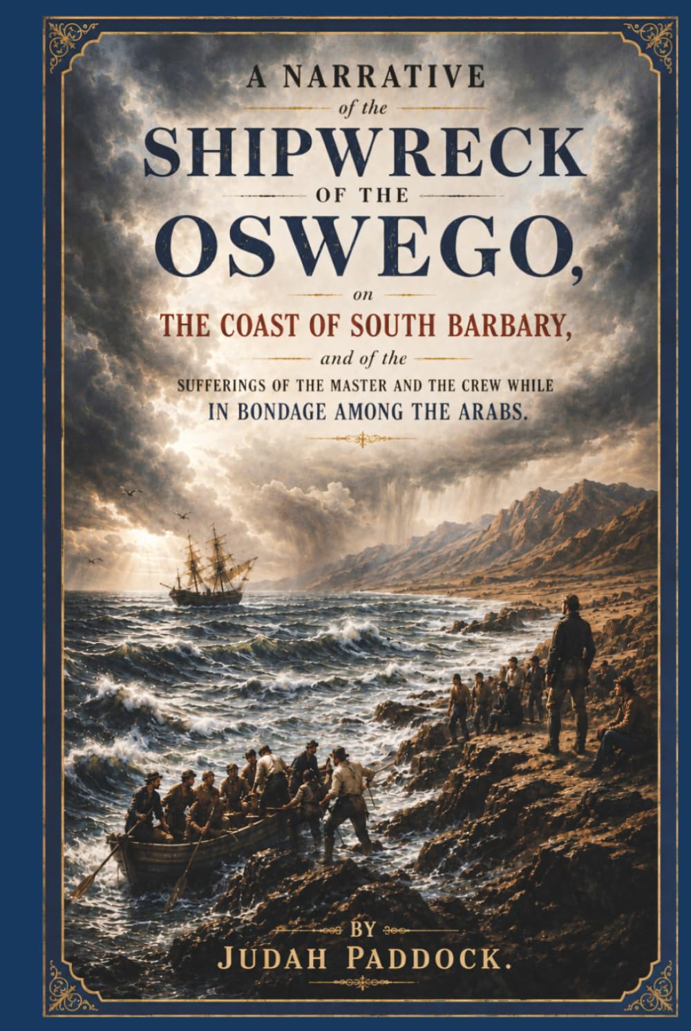A Narrative of the Shipwreck of the Oswego on the Coast of South Barbary: and of the Sufferings of the Master and the Crew While in Bondage Among the Arabs