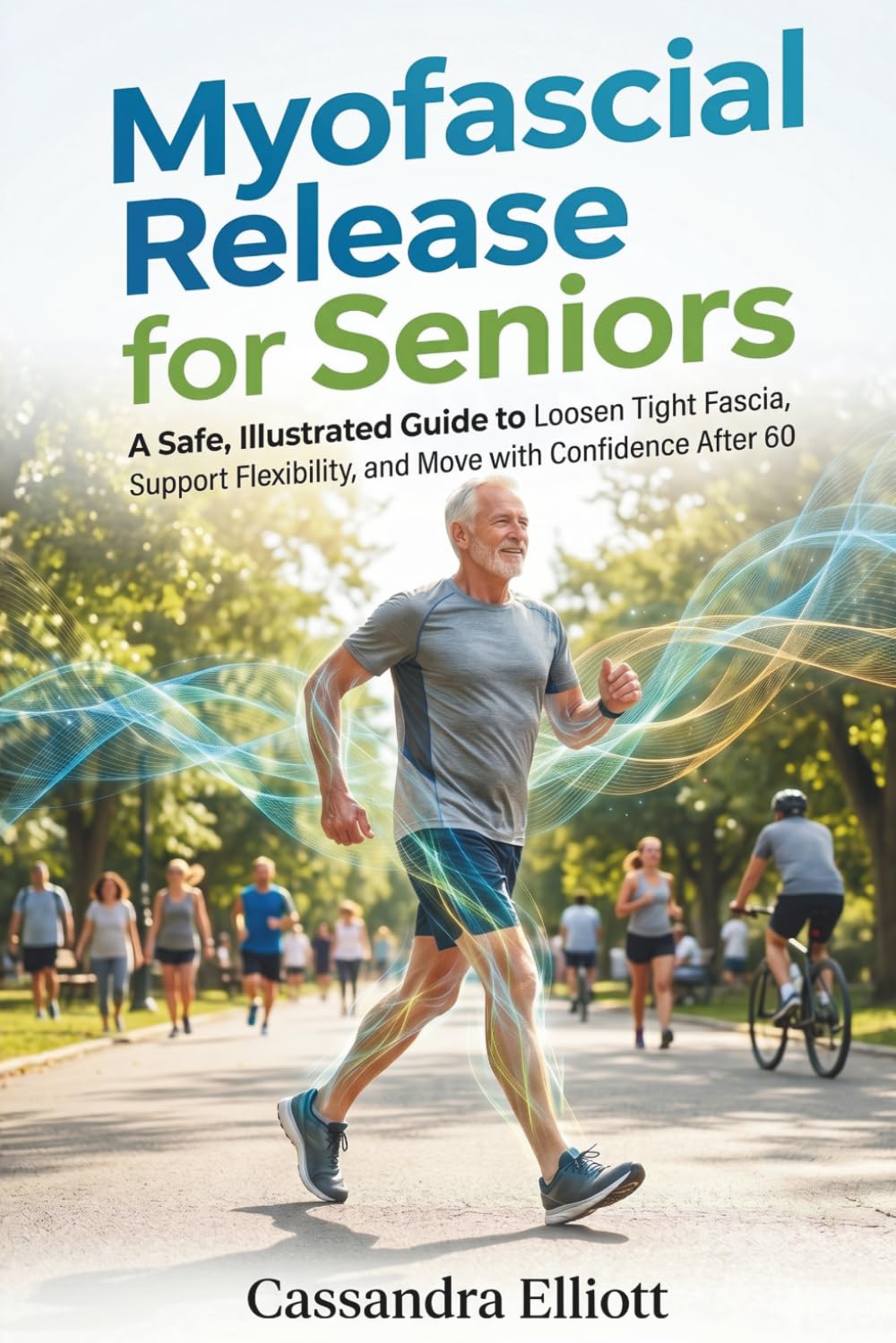 Myofascial Release For Seniors: A Safe, Illustrated Guide to Loosen Tight Fascia, Support Flexibility, and Move with Confidence After 60