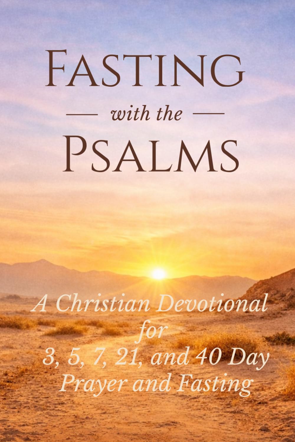 Fasting with the Psalms: A Christian Devotional for 3, 5, 7, 21, and 40 Day Prayer and Fasting
