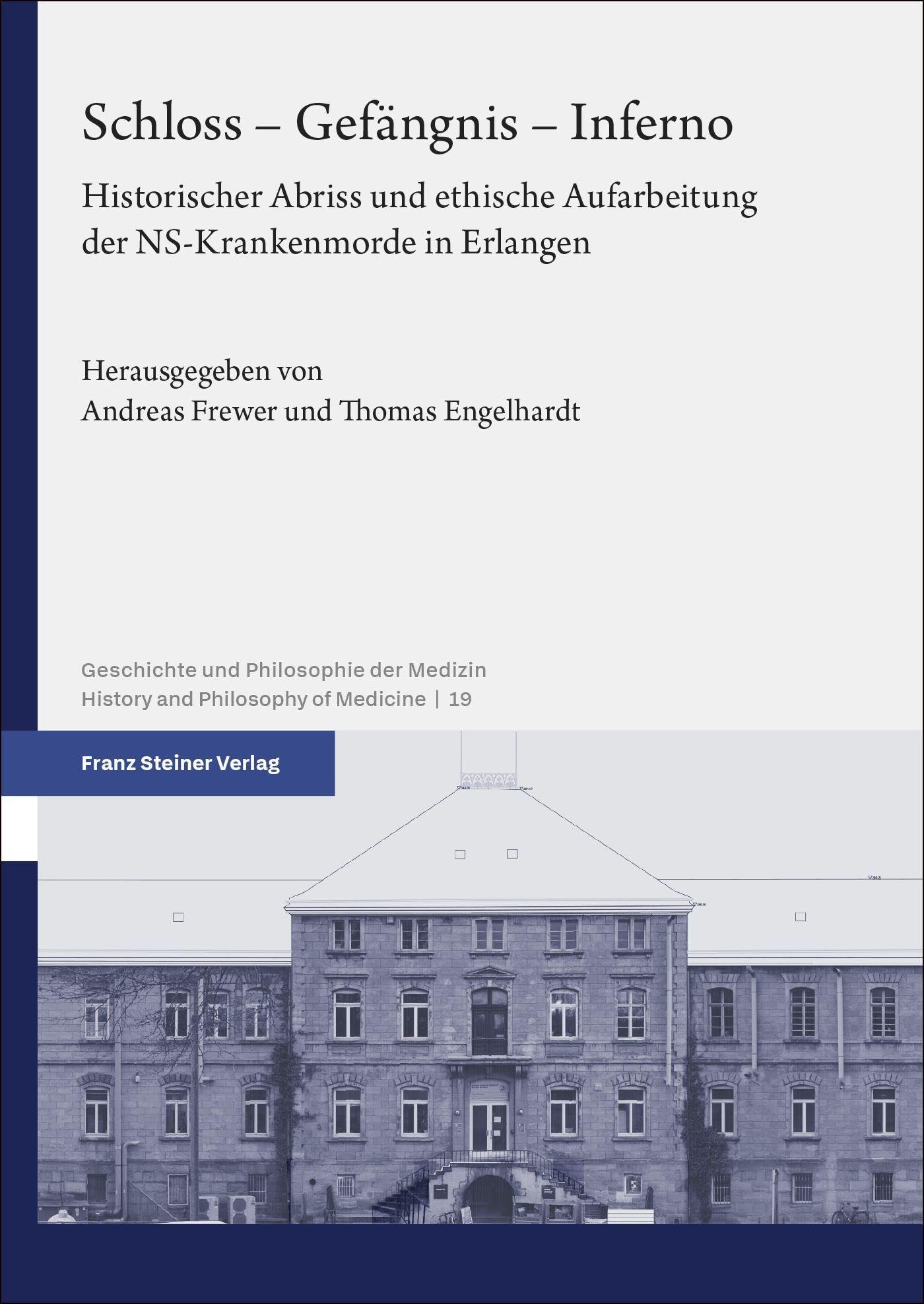 Schloss – Gefängnis – Inferno: Historischer Abriss und ethische Aufarbeitung der NS-Krankenmorde in Erlangen (Geschichte und Philosophie der Medizin/ History and Philosophy of Medicine)