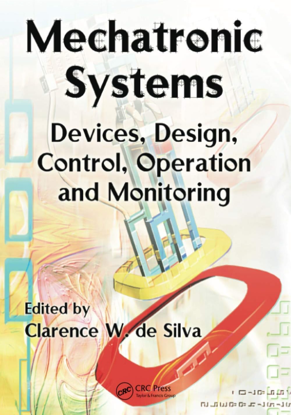 Mechatronic Systems: Devices, Design, Control, Operation and Monitoring (Mechanical and Aerospace Engineering Series)