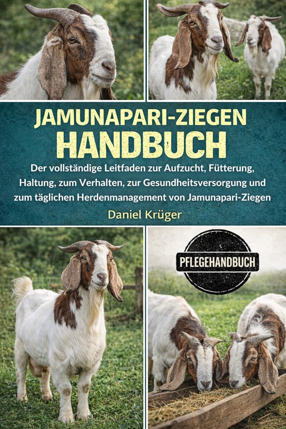 JAMUNAPARI-ZIEGEN HANDBUCH: Der vollständige Leitfaden zur Aufzucht, Fütterung, Haltung, zum Verhalten, zur Gesundheitsversorgung und zum täglichen Herdenmanagement von Jamunapari-Ziegen
