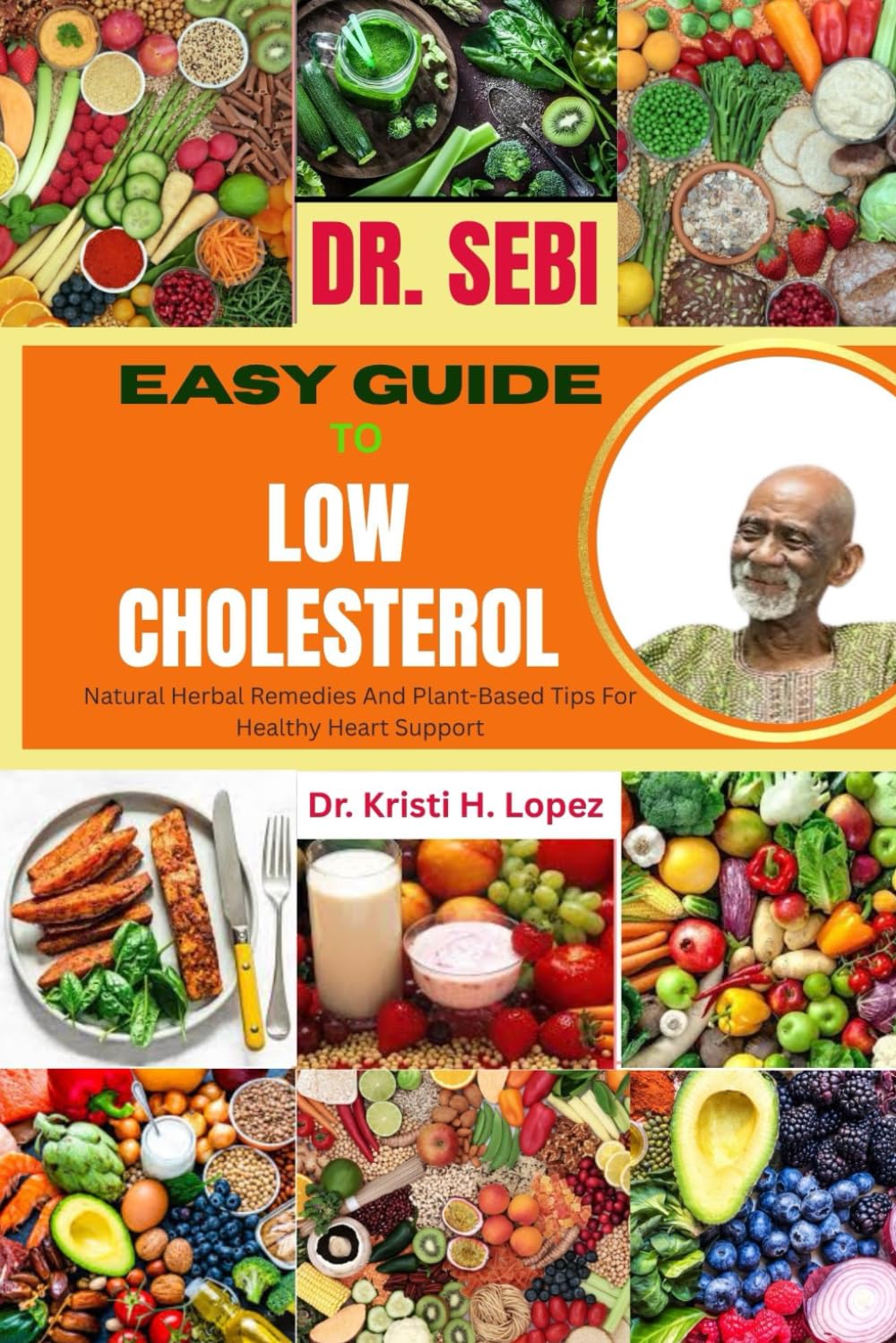 DR. SEBI EASY GUIDE TO LOW CHOLESTEROL: Natural Herbal Remedies And Plant-Based Tips For Healthy Heart Support