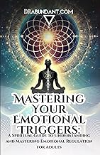 Mastering Your Emotional Triggers: A Spiritual Guide to Understanding and Mastering Emotional Regulation for Adults (Dr. Abundant Spiritual Books Lecture Series)