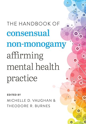 The Handbook of Consensual Non-Monogamy (Diverse Sexualities, Genders, and Relationships)