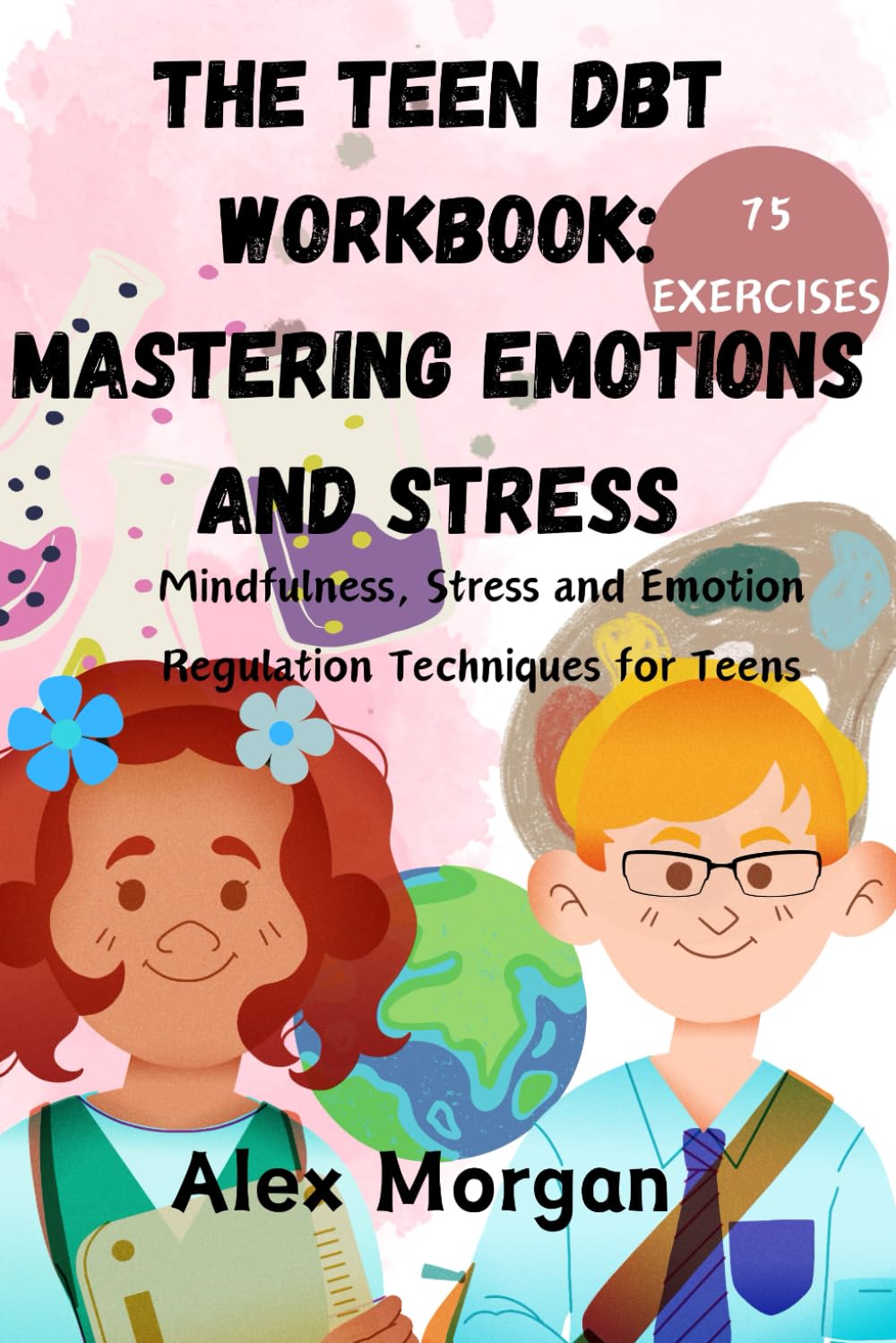 The Teen DBT Workbook: Mastering Emotions and Stress for your teenagers and kids: Mindfulness, Stress and Emotion Regulation Techniques And Skills for ... and Autism (Essential Life Skills for Teens)