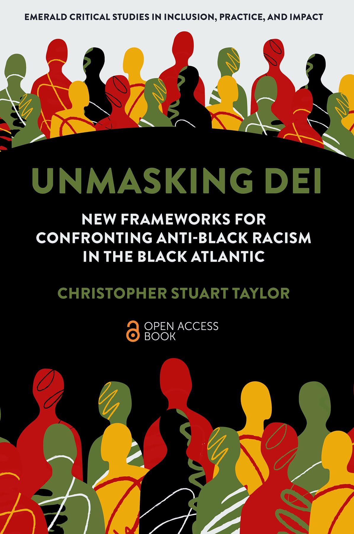Unmasking DEI: New Frameworks for Confronting Anti-Black Racism in the Black Atlantic (Emerald Critical Studies in Inclusion, Practice, and Impact)