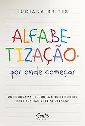 Alfabetização: por onde começar?: Um método neurocientífico eficiente para ensinar a ler de verdade