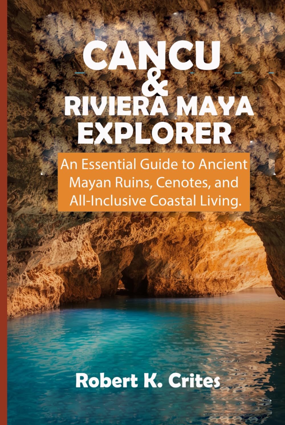 Cancun & Riviera Maya Explorer: An Essential Guide to Ancient Mayan Ruins, Cenotes, and All-Inclusive Coastal Living. (EasyTravel Guides)
