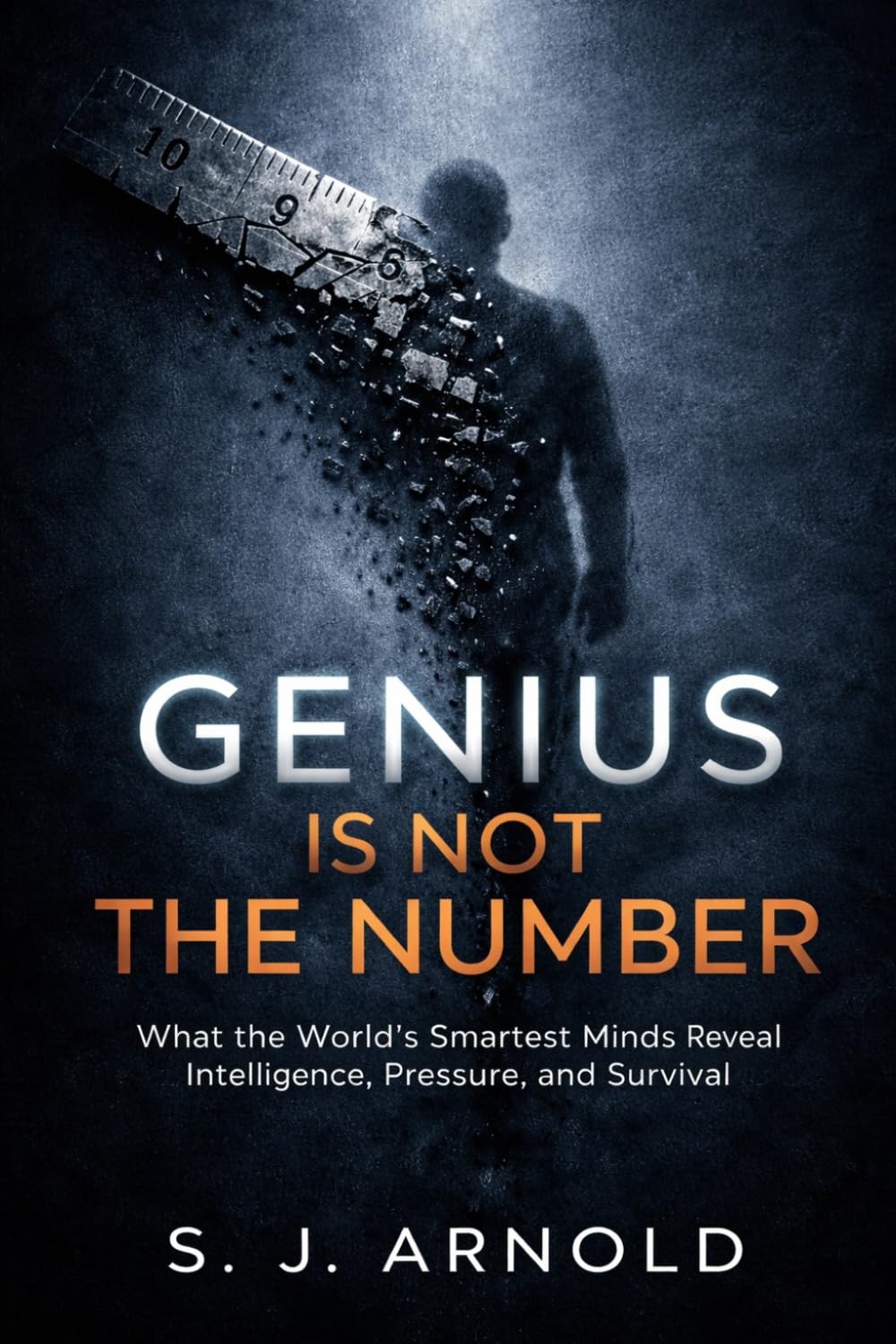 GENIUS IS NOT THE NUMBER: What the World’s Smartest Minds Reveal About Intelligence, Pressure, and Survival