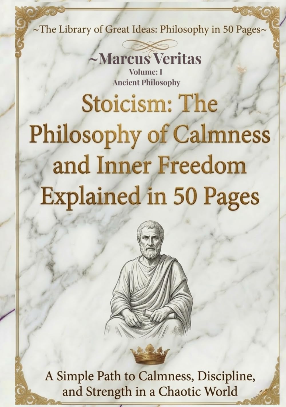 Stoicism: The Philosophy of Calmness and Inner Freedom Explained in 50 Pages: A Simple Path to Calmness, Discipline, and Strength in a Chaotic World ... Ideas: Philosophy Explained in 50 Pages)