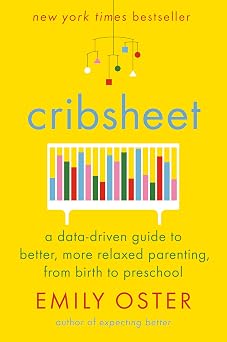 Cribsheet A Data-Driven Guide to Better, More Relaxed Parenting, from Birth to Preschool The ParentData Series