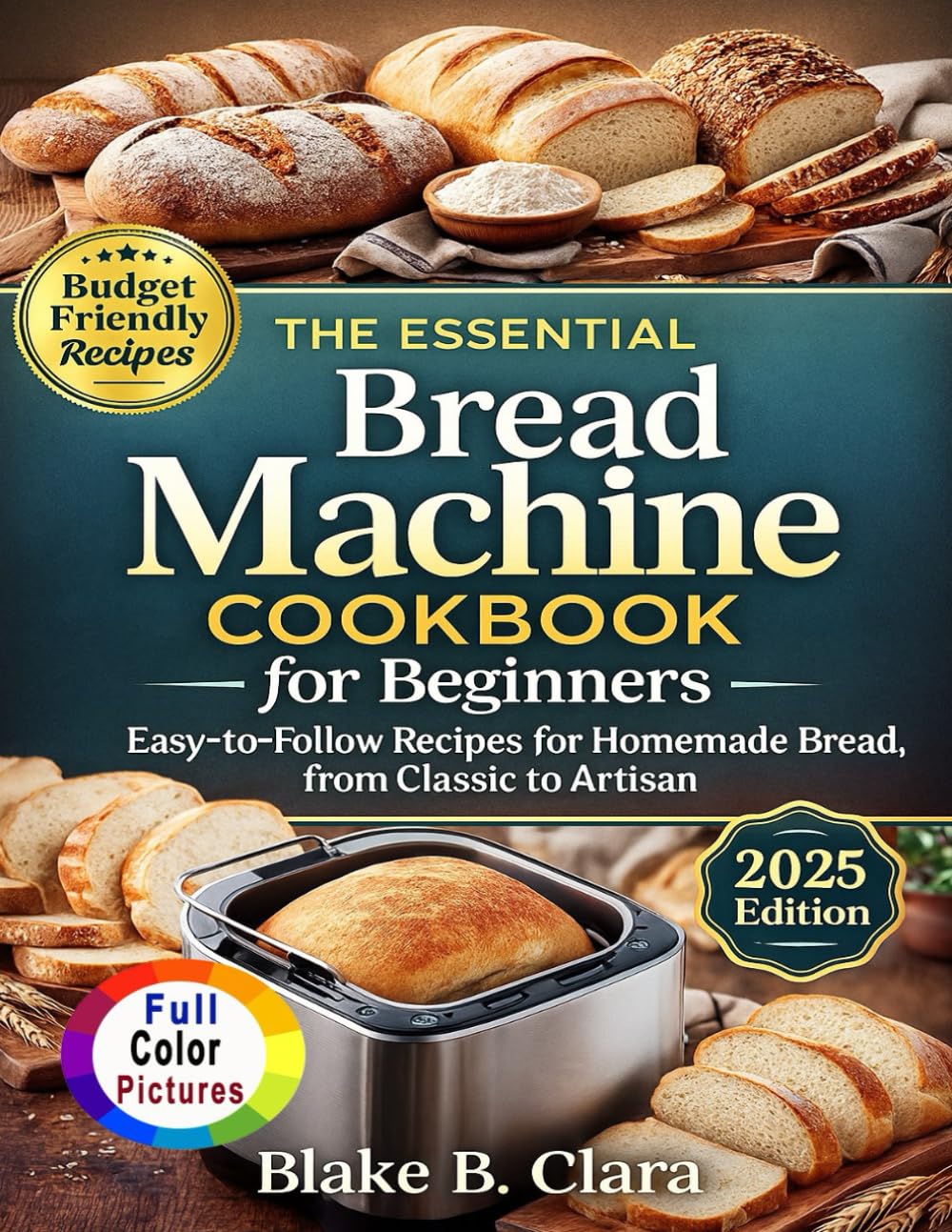 The Essential Bread Machine Cookbook for Beginners: Easy-to-Follow Recipes for Homemade Bread, from Classic to Artisan