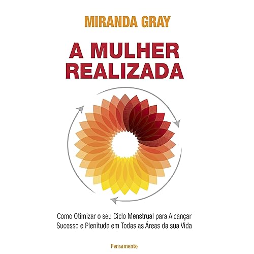 A Mulher Realizada: Como otimizar o seu ciclo menstrual para alcançar sucesso e plenitude em todas as áreas da sua vida