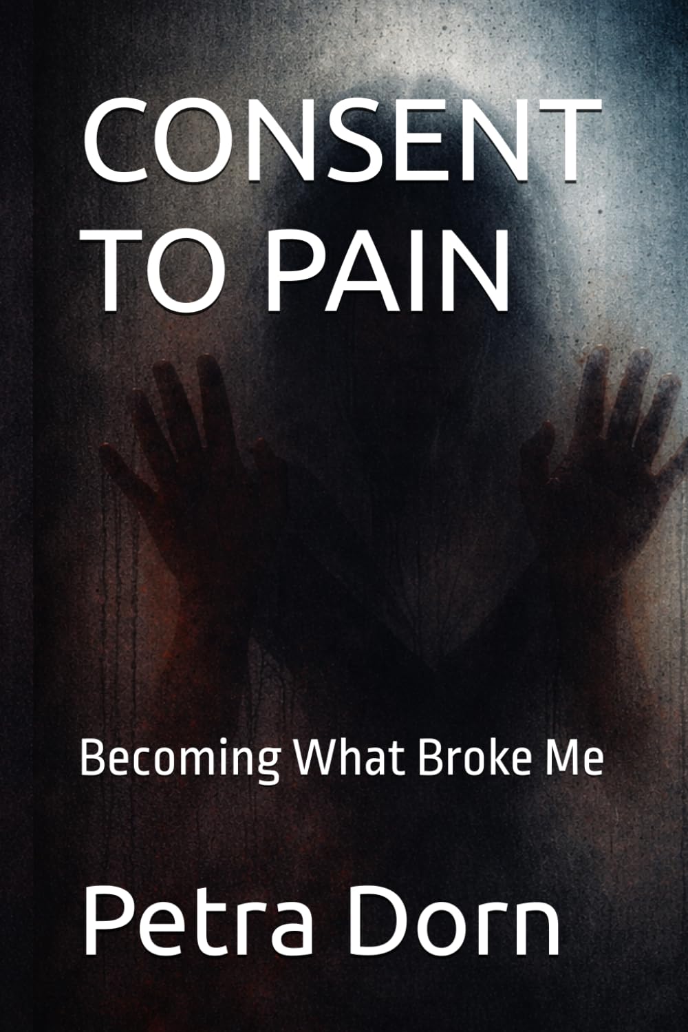 CONSENT TO PAIN: Becoming What Broke Me