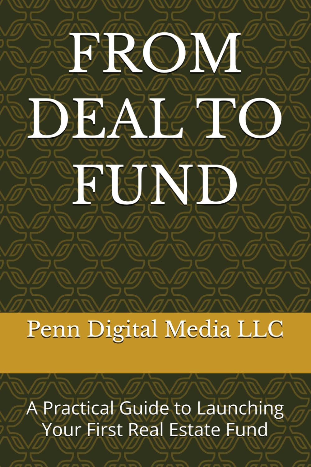FROM DEAL TO FUND: A Practical Guide to Launching Your First Real Estate Fund