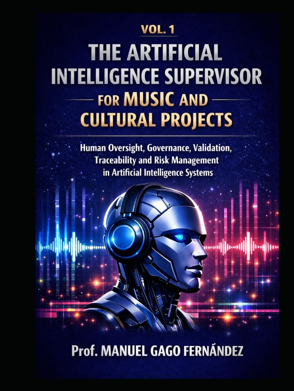 VOL. 1 THE ARTIFICIAL INTELLIGENCE SUPERVISOR FOR MUSIC AND CULTURAL PROJECTS: Human Oversight, Governance, Validation, Traceability and Risk ... Systems (ALGORITHMIC CIVILIZATION)